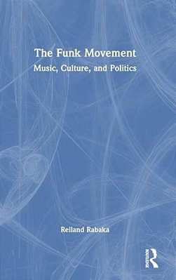 The Funk Movement: Music, Culture, And Politics-..