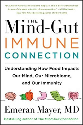 The Mind-Gut-immune Connection: Understanding How Food Impacts Our Mind, Our Microbiome, And Our Immunity-..