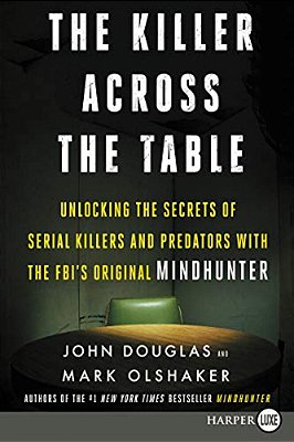 The Killer Across The Table: Unlocking The Secrets Of Serial Killers And Predators With The Fbi's Original Mindhunter-..