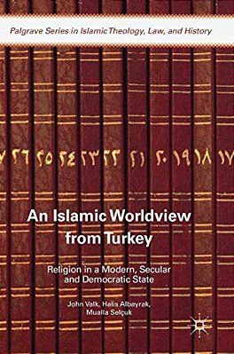 An Islamic Worldview From Turkey: Religion In A Modern, Secular And Democratic State-..