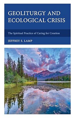 Geoliturgy And Ecological Crisis: The Spiritual Practice Of Caring For Creation-..