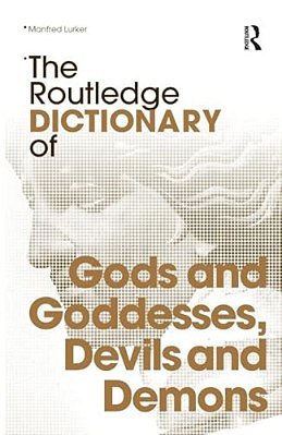 The Routledge Dictionary Of Gods And Goddesses, Devils And Demons-..