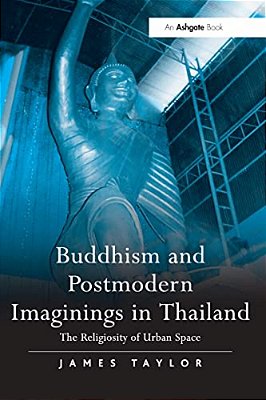 Buddhism And Postmodern Imaginings In Thailand: The Religiosity Of Urban Space-..
