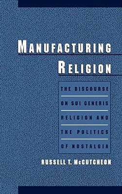 Manufacturing Religion: The Discourse Of Sui Generis Religion & The Politics Of Nostalgia-..