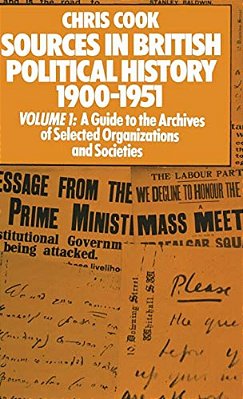 Sources In British Political History 1900-1951: Volume I: A Guide To The Archives Of Selected Organisations And Societies-..