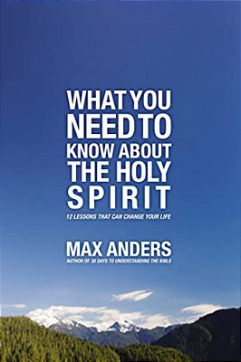 The What You Need To Know About The Holy Spirit: 12 Lessons That Can Change Your Life-..