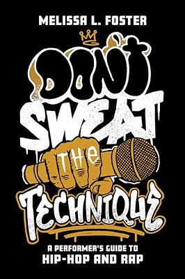 Don't Sweat The Technique: A Performer's Guide To Hip-Hop And Rap-..