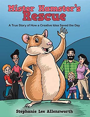 Mister Hamster's Rescue: A True Story Of How A Creative Idea Saved The Day-..