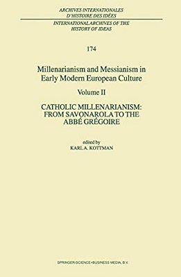 Millenarianism And Messianism In Early Modern European Culture: Volume II. Catholic Millenarianism: From Savonarola To The Abbé Grégoire-..