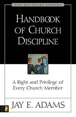 Handbook Of Church Discipline: A Right And Privilege Of Every Church Member-..