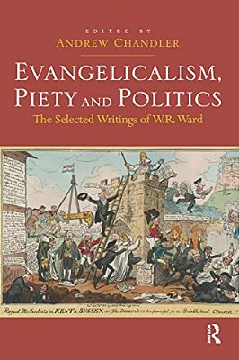 Evangelicalism, Piety And Politics: The Selected Writings Of W. R. Ward-..