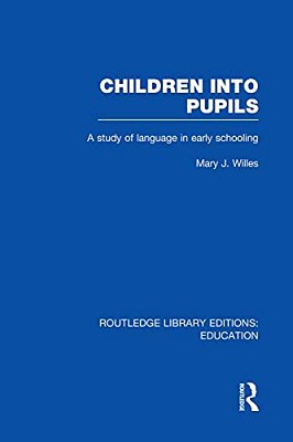 Children Into Pupils (Rle Edu I): A Study Of Language In Early Schooling-..