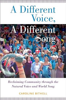 A Different Voice, A Different Song: Reclaiming Community Through The Natural Voice And World Song-..