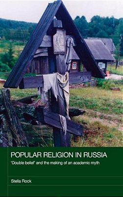 Popular Religion In Russia: 'Double Belief' And The Making Of An Academic Myth-..