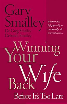 Winning Your Wife Back Before It's Too Late: Whether She's Left Physically Or Emotionally All That Matters Is... -..