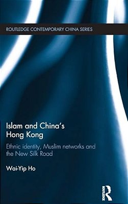 Islam And China's Hong Kong: Ethnic Identity, Muslim Networks And The New Silk Road-..