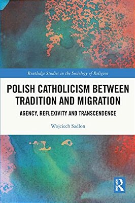 Polish Catholicism Between Tradition And Migration: Agency, Reflexivity And Transcendence-..