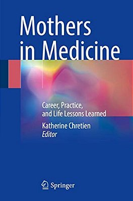 Mothers In Medicine: Career, Practice, And Life Lessons Learned-..