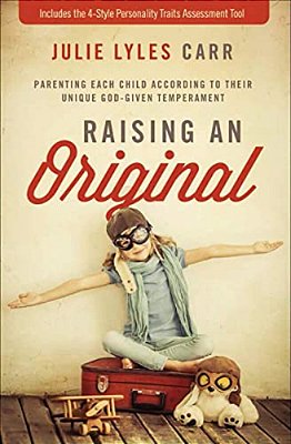 Raising An Original: Parenting Each Child According To Their Unique God-Given Temperament-..