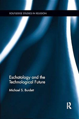 Eschatology And The Technological Future-..