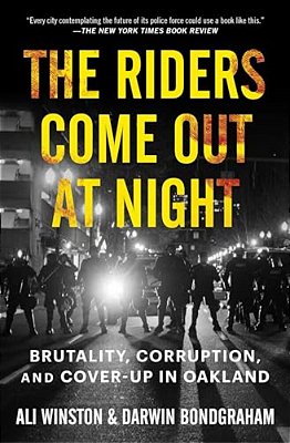 The Riders Come Out At Night: Brutality, Corruption, And Cover-Up In Oakland-..