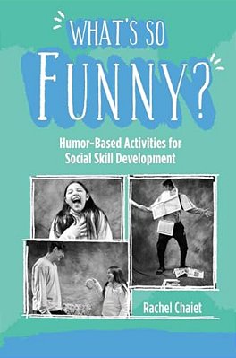 What's So Funny?: Humor-Based Activities For Social Skill Development-..