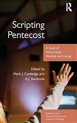 Scripting Pentecost: A Study Of Pentecostals, Worship And Liturgy-..