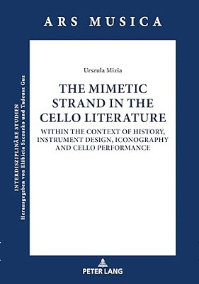 The Mimetic Strand In The Cello Literature: Within The Context Of History, Instrument Design, Iconography And Cello Performance-..