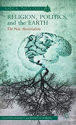 Religion, Politics, And The Earth: The New Materialism-..