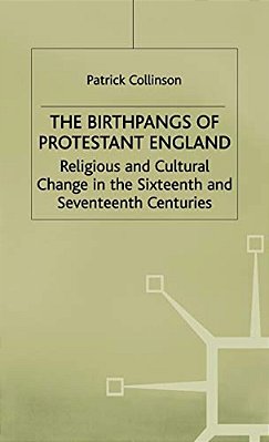 The Birthpangs Of Protestant England: Religious And Cultural Change In The Sixteenth And Seventeenth Centuries-..