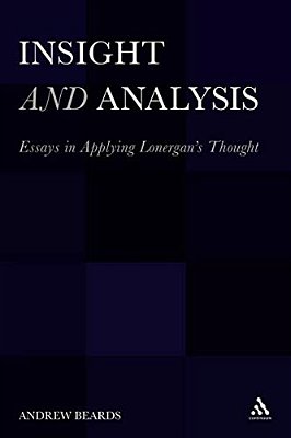 Insight And Analysis: Essays In Applying Lonergan's Thought-..