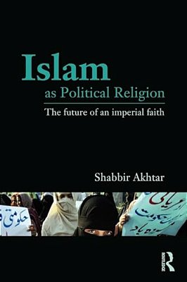 Islam As Political Religion: The Future Of An Imperial Faith-..