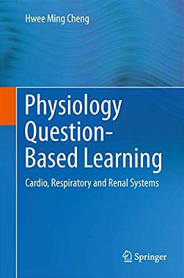 Physiology Question-Based Learning: Cardio, Respiratory And Renal Systems-..