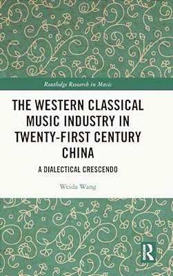 The Western Classical Music Industry In Twenty-First Century China: A Dialectical Crescendo-..