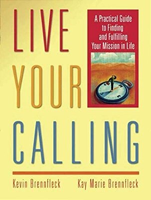 Live Your Calling: A Practical Guide To Finding And Fulfilling Your Mission In Life-..