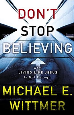 Don't Stop Believing: Why Living Like Jesus Is Not Enough-..