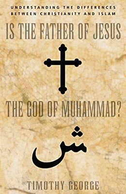 Is The Father Of Jesus The God Of Muhammad?: Understanding The Differences Between Christianity And Islam-..