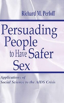 Persuading People To Have Safer Sex: Applications Of Social Science To The Aids Crisis-..