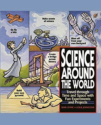 Science Around The World: Travel Through Time And Space With Fun Experiments And Projects-..