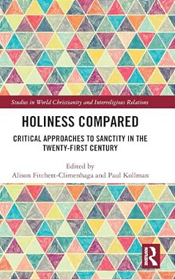 Holiness Compared: Critical Approaches To Sanctity In The Twenty-First Century-..
