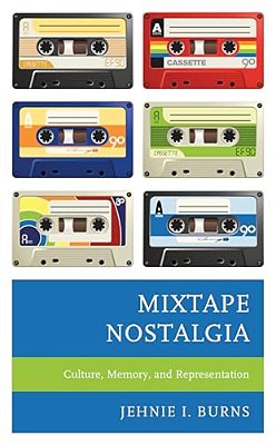 Mixtape Nostalgia: Culture, Memory, And Representation-..