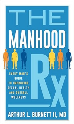 Manhood Rx: Every Man's Guide To Improving Sexual Health And Overall Wellness-..