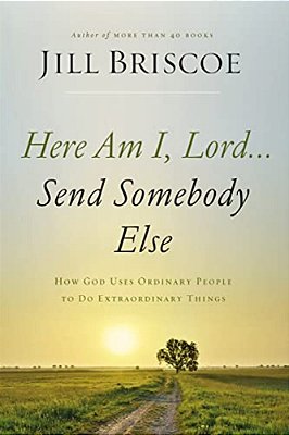 Here Am I, Lord... Send Somebody Else: How God Uses Ordinary People To Do Extraordinary Things-..