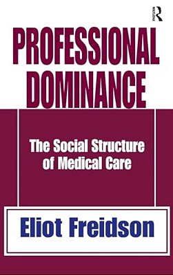 Professional Dominance: The Social Structure Of Medical Care-..