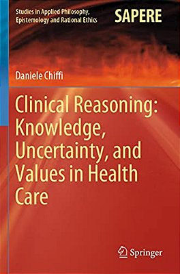 Clinical Reasoning: Knowledge, Uncertainty, And Values In Health Care-..
