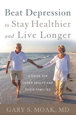 Beat Depression To Stay Healthier And Live Longer: A Guide For Older Adults And Their Families-..