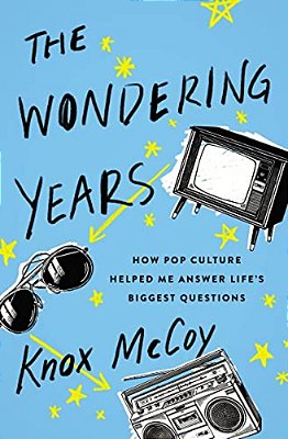 The Wondering Years: How Pop Culture Helped Me Answer Life's Biggest Questions-..