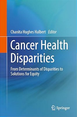 Cancer Health Disparities: From Determinants Of Disparities To Solutions For Equity-..