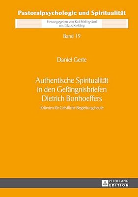 Authentische Spiritualitaet In Den Gefaengnisbriefen Dietrich Bonhoeffers: Kriterien Fuer Geistliche Begleitung Heute-..