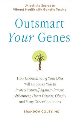 Outsmart Your Genes: How Understanding Your Dna Will Empower You To Protect Yourself Against Cancer, Alzheimer'S, Heart Disease, Obesity, And Many Oth-..